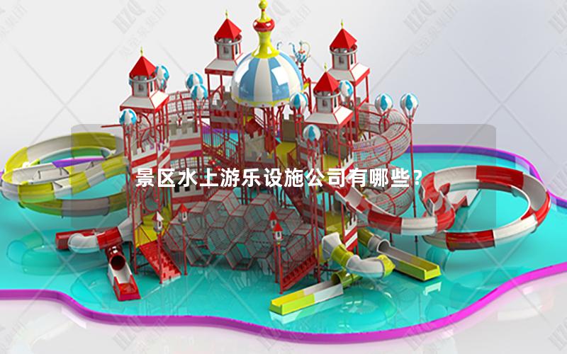 景區水上游樂設施公司有哪些？